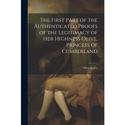 The First Part of the Authenticated Proofs of the Legitimacy of Her Highness Olive, Princess of Cumberland