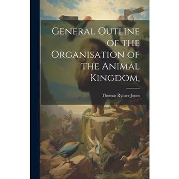 General Outline of the Organisation of the Animal Kingdom,