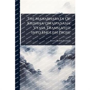 The Mahabharata Of Krishna-dwaipayana Vyasa Translated Into English Prose