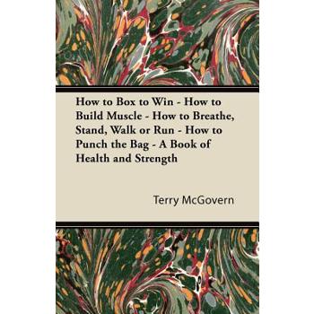How to Box to Win - How to Build Muscle - How to Breathe, Stand, Walk or Run - How to Punch the Bag - A Book of Health and Strength
