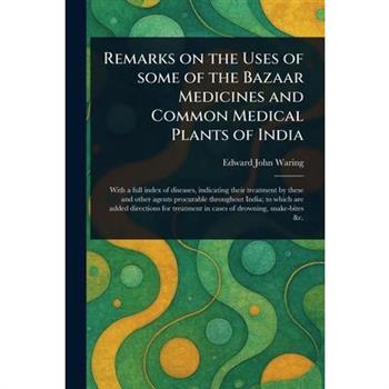 Remarks on the Uses of Some of the Bazaar Medicines and Common Medical Plants of India