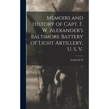 Memoirs and History of Capt. F. W. Alexander’s Baltimore Battery of Light Artillery, U. S. V. Memoirs and History of Capt. F. W. Alexander’s Baltimore Battery of Light Artillery, U. S. V.