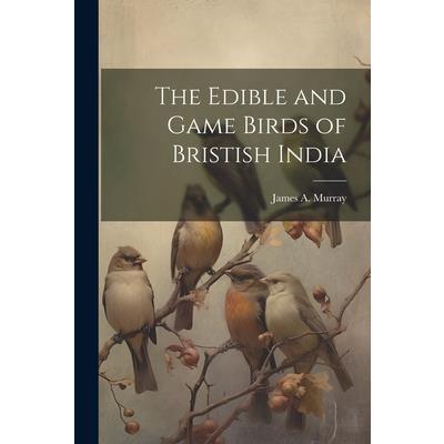 The Edible and Game Birds of Bristish India