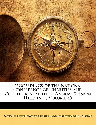 Proceedings of the National Conference of Charities and Correction, at the ... Annual Session Held in ..., Volume 40