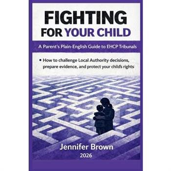 Fighting For Your Child - A Parent's Plain-English Guide to EHCP Tribunals