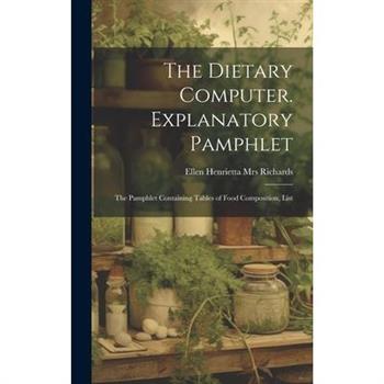 The Dietary Computer. Explanatory Pamphlet; the Pamphlet Containing Tables of Food Composition, List