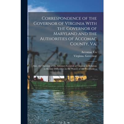Correspondence of the Governor of Virginia With the Governor of Maryland and the Authorities of Accomac County, Va.; Also, the Opinion of the Attorney-general of Virginia in Relation to Recent Difficu