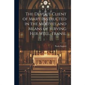 The Devout Client of Mary Instructed in the Motives and Means of Serving Her Well, Transl