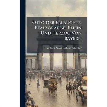 Otto Der Erlauchte, Pfalzgraf Bei Rhein Und Herzog Von Bayern