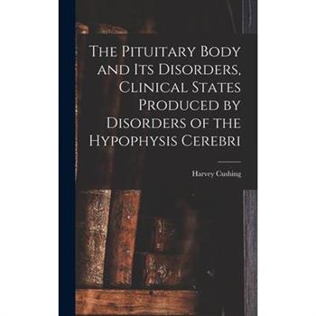 The Pituitary Body and Its Disorders, Clinical States Produced by Disorders of the Hypophysis Cerebri
