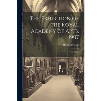 The Exhibition of the Royal Acadeny of Arts, 1907