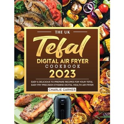 The UK Tefal Digital Air Fryer Cookbook 2023