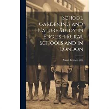 School Gardening and Nature Study in English Rural Schools and in London