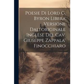 Poesie Di Lord G. Byron Libera Versione Dali'originale Inglese Del Cav. Giuseppe Zappala' Finocchiaro