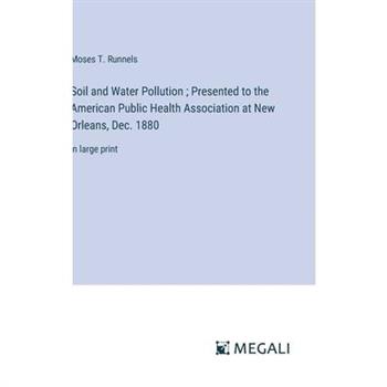 Soil and Water Pollution; Presented to the American Public Health Association at New Orleans, Dec. 1880