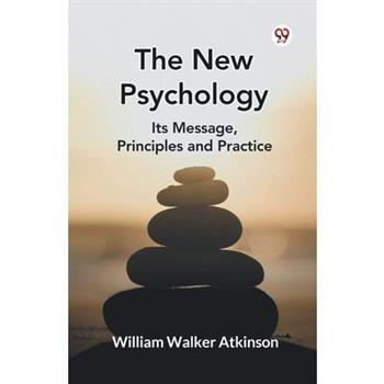 The New Psychology Its Message, Principles and Practice