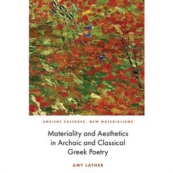 Materiality and Aesthetics in Archaic and Classical Greek Poetry