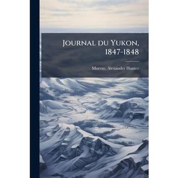 Journal du Yukon, 1847-1848