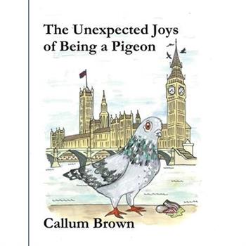 The Unexpected Joys of Being a Pigeon