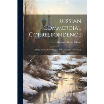 Russian Commercial Correspondence; Letters, Idioms, Grammatical Notes, and Full Vocabulary