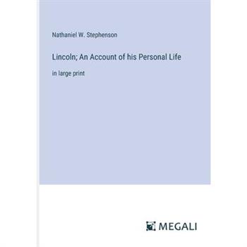 Lincoln; An Account of his Personal Life