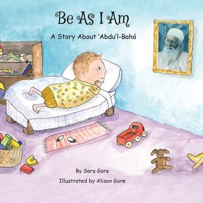 Be As I Am - A Story About ’Abdu’l-Bah獺