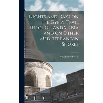 Nights and Days on the Gypsy Trail Through Andalusia and on Other Mediterranean Shores