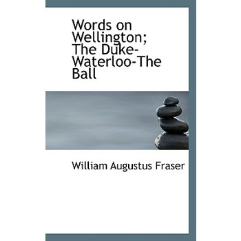Words on Wellington; The Duke-Waterloo-The Ball