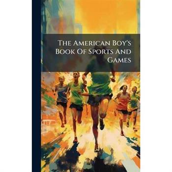 The American Boy's Book Of Sports And Games