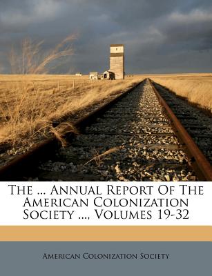The ... Annual Report of the American Colonization Society ..., Volumes 19-32