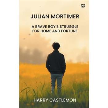 Julian Mortimer A Brave Boy's Struggle For Home And Fortune