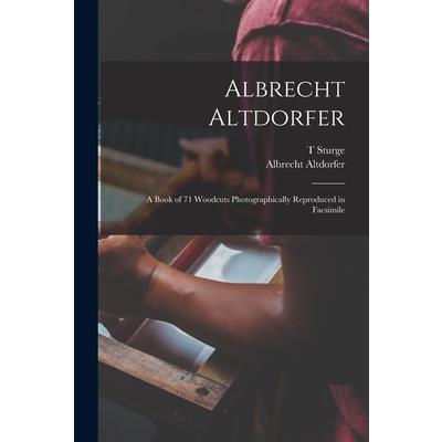 Albrecht Altdorfer; a Book of 71 Woodcuts Photographically Reproduced in Facsimile