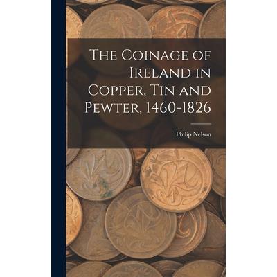 The Coinage of Ireland in Copper, tin and Pewter, 1460-1826