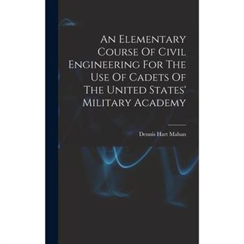 An Elementary Course Of Civil Engineering For The Use Of Cadets Of The United States' Military Academy
