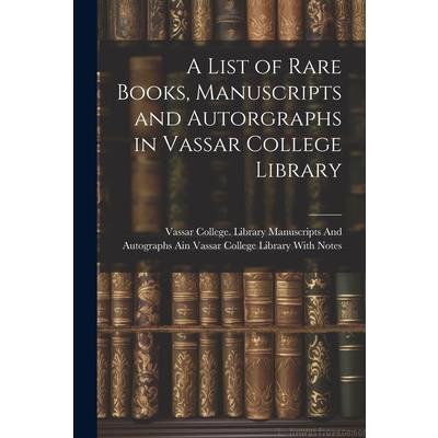 A List of Rare Books, Manuscripts and Autorgraphs in Vassar College Library