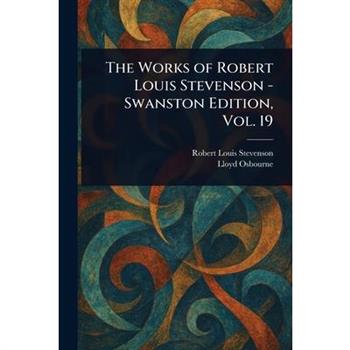 The Works of Robert Louis Stevenson - Swanston Edition, Vol. 19