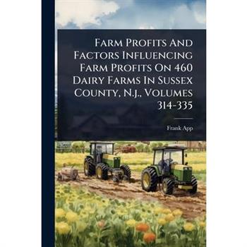 Farm Profits And Factors Influencing Farm Profits On 460 Dairy Farms In Sussex County, N.j., Volumes 314-335