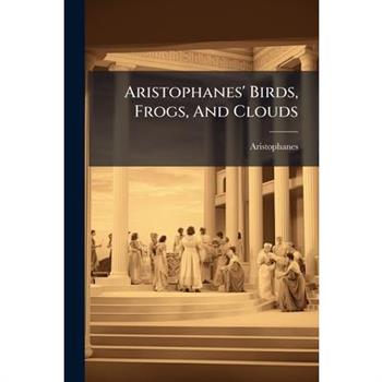 Aristophanes' Birds, Frogs, And Clouds