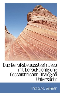 Das Berufsbewusstsein Jesu Mit Berucksichtigung Geschichtlicher Analogien Untersucht