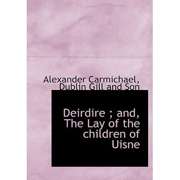 Deirdire; And, the Lay of the Children of Uisne