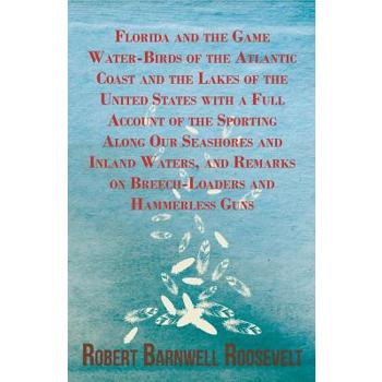 Florida and the Game Water-Birds of the Atlantic Coast and the Lakes of the United States with a Full Account of the Sporting Along Our Seashores and Inland Waters, and Remarks on Breech-Loaders and H