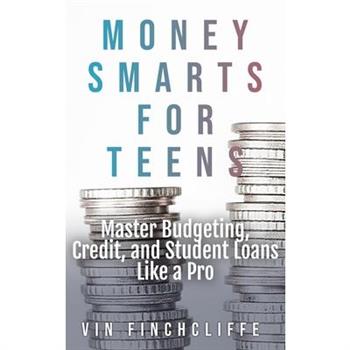 Money Smarts for Teens - Master Budgeting, Credit, and Student Loans Like a Pro