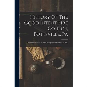 History Of The Good Intent Fire Co. No.1, Pottsville, Pa