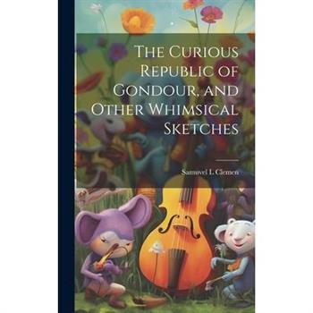 The Curious Republic of Gondour, and Other Whimsical Sketches