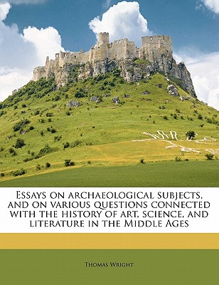 Essays on Archaeological Subjects, and on Various Questions Connected with the History of Art, Science, and Literature in the Middle Ages Volume 2