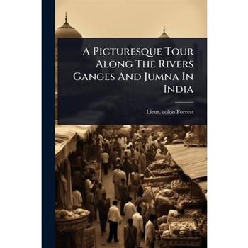 A Picturesque Tour Along The Rivers Ganges And Jumna In India