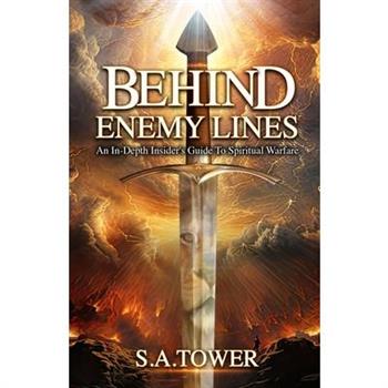 Behind Enemy Lines - An In-Depth Insider's Guide to Spiritual Warfare