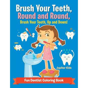 Brush Your Teeth, Round and Round, Brush Your Teeth, Up and Down! Fun Dentist Coloring Book