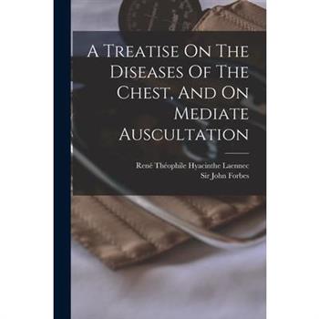 A Treatise On The Diseases Of The Chest, And On Mediate Auscultation