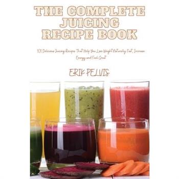 The Complete Juicing Recipe Book